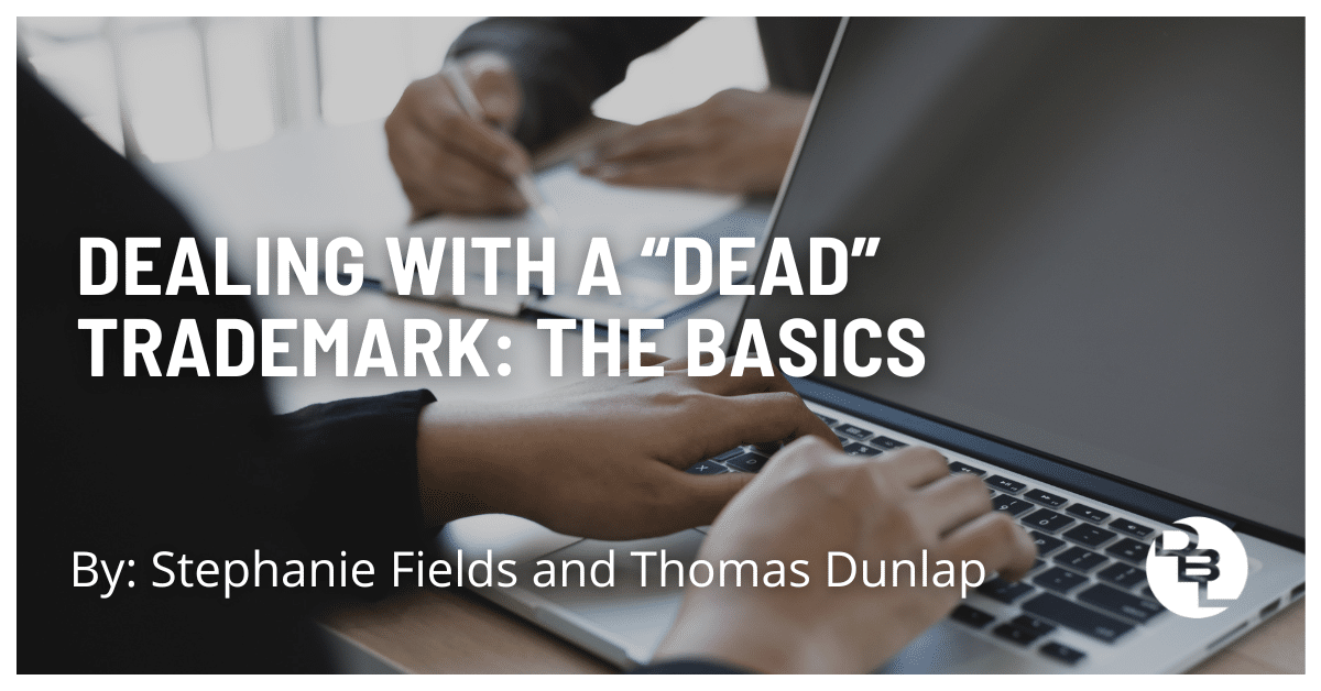 DEALING WITH A “DEAD” TRADEMARK: THE BASICS