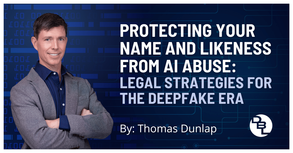 Protecting Your Name and Likeness from AI Abuse: Legal Strategies for the Deepfake Era
