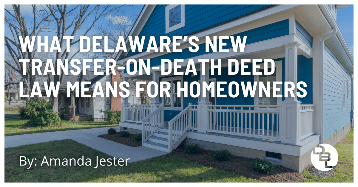 What Delaware’s New Transfer-on-Death Deed Law Means For Homeowners