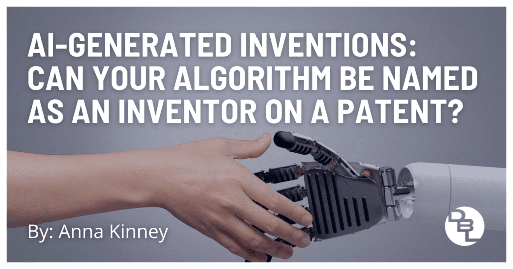 AI-Generated Inventions: Can Your Algorithm Be Named as an Inventor on a Patent?