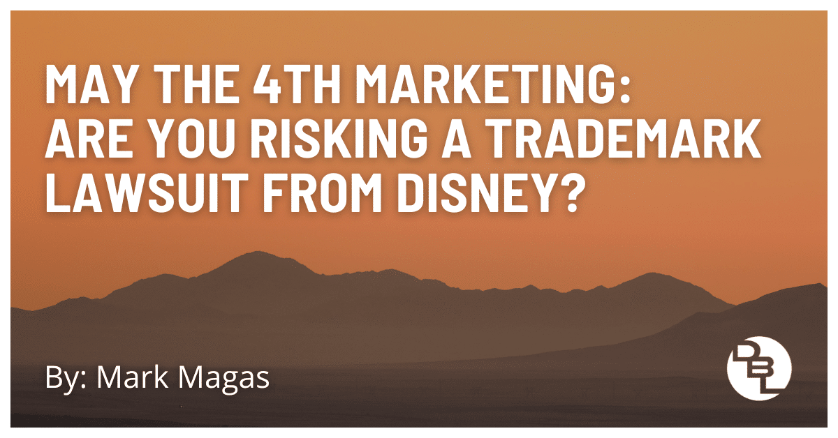 May the 4th Marketing: Are You Risking a Trademark Lawsuit from Disney?