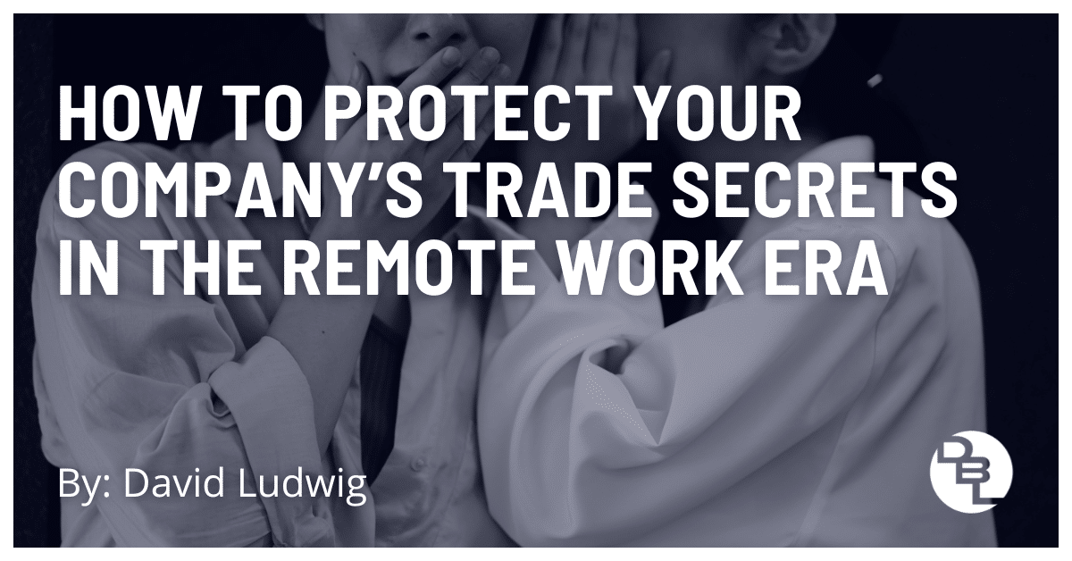 How to protect your company’s trade secrets in the remote work era