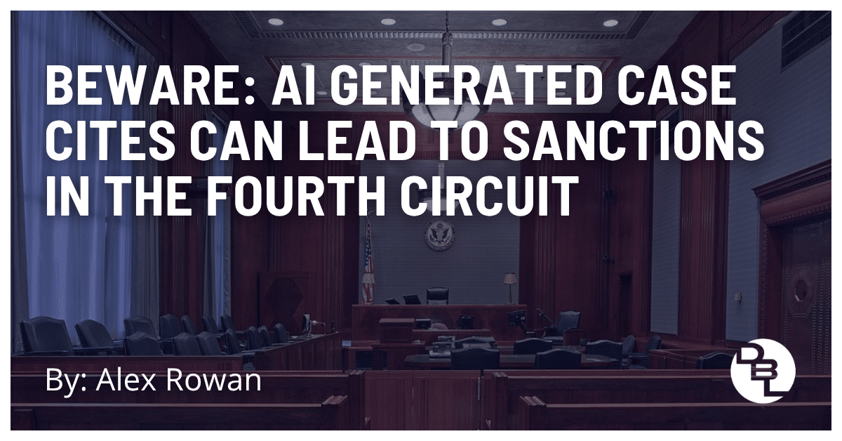 Beware: AI Generated Case Cites Can Lead to Sanctions in the Fourth Circuit